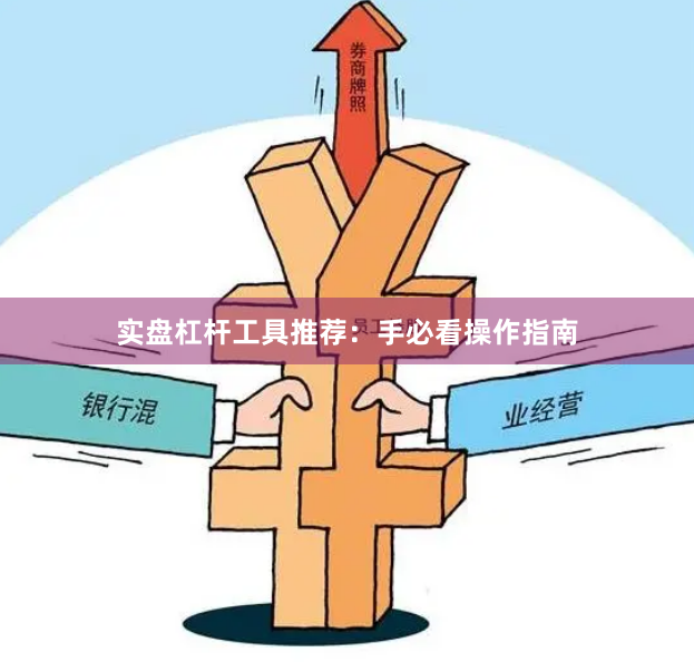 实盘杠杆工具推荐：手必看操作指南