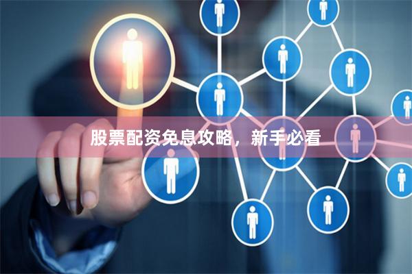 股票配资免息攻略，新手必看