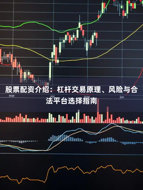 股票配资介绍：杠杆交易原理、风险与合法平台选择指南