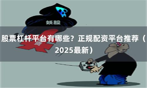 股票杠杆平台有哪些？正规配资平台推荐（2025最新）