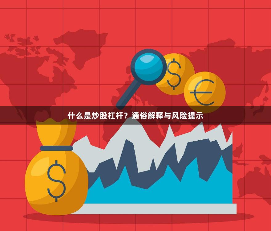 什么是炒股杠杆？通俗解释与风险提示