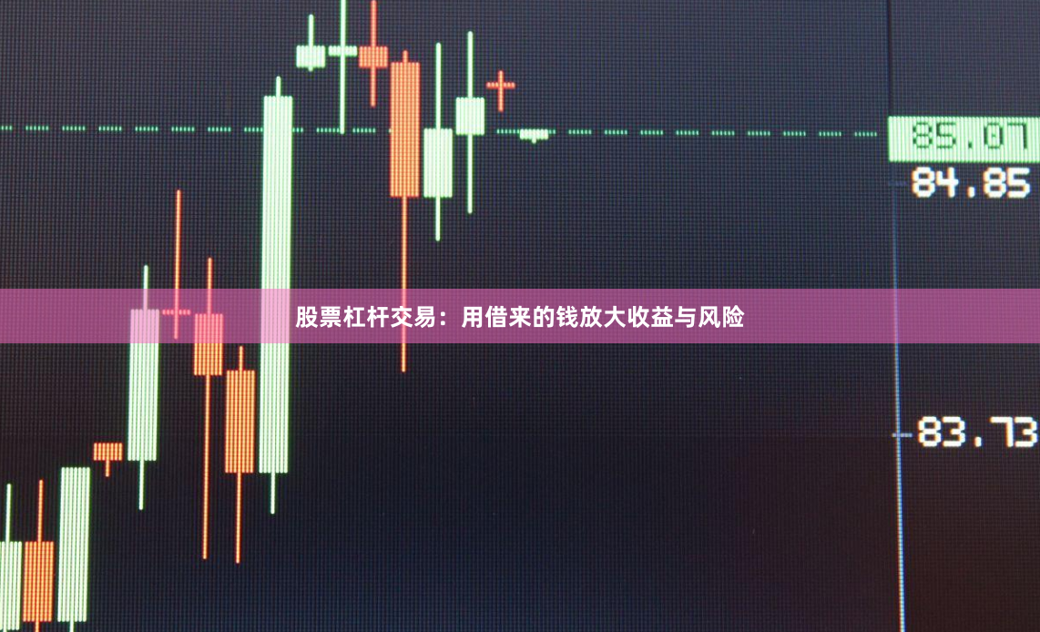 股票杠杆交易：用借来的钱放大收益与风险